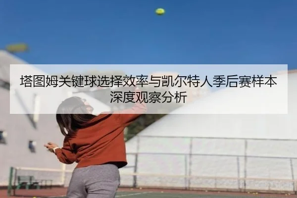 塔图姆关键球选择效率与凯尔特人季后赛样本深度观察分析