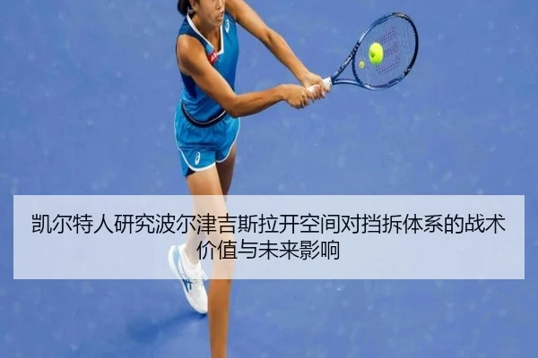 凯尔特人研究波尔津吉斯拉开空间对挡拆体系的战术价值与未来影响